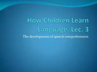 How Children Learn Language. Lec . 3