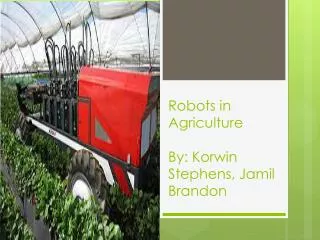 Robots in Agriculture By: Korwin Stephens, Jamil Brandon