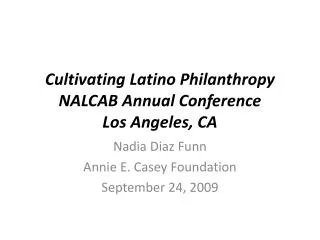 Cultivating Latino Philanthropy NALCAB Annual Conference Los Angeles, CA