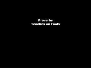 Proverbs Teaches on Fools
