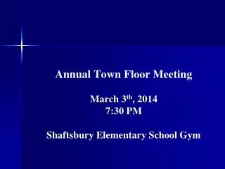 Annual Town Floor Meeting March 3 th , 2014 7:30 PM Shaftsbury Elementary School Gym