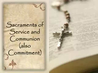Sacraments of Service and Communion (also Commitment)