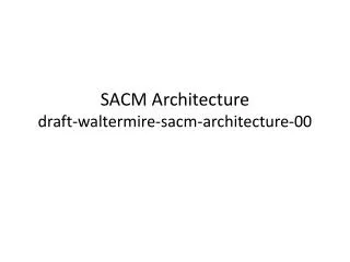 SACM Architecture draft-waltermire-sacm-architecture-00