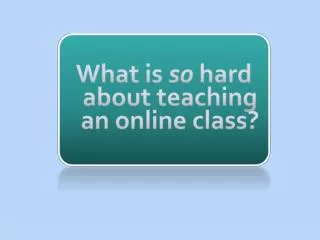 What is so hard about teaching an online class?