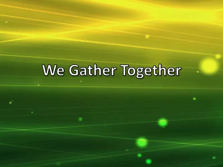 we gather together