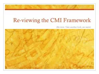 Re-viewing the CMI Framework