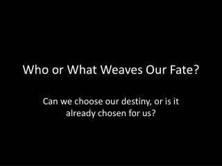 Who or What Weaves Our Fate?