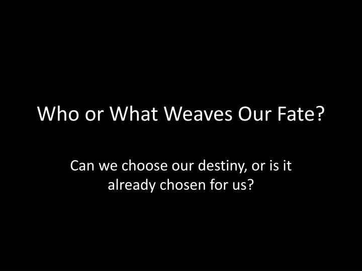 who or what weaves our fate