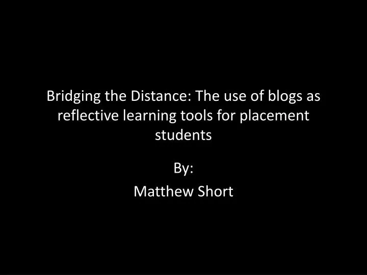 bridging the distance the use of blogs as reflective learning tools for placement students