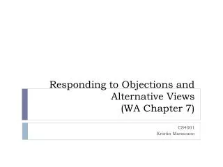 Responding to Objections and Alternative Views ( WA Chapter 7)