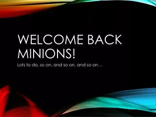 Welcome back minions!