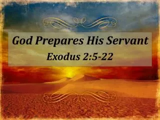 God Prepares His Servant Exodus 2:5-22