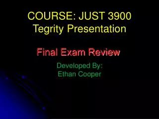 COURSE: JUST 3900 Tegrity Presentation Developed By: Ethan Cooper