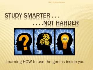 STUDY SMARTER . . . 			. . . .NOT HARDER