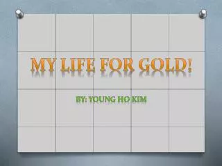 My life for Gold! By: Young Ho Kim