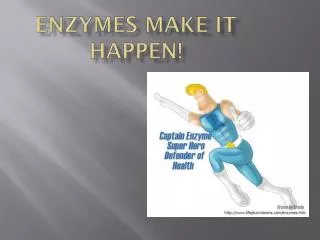 Enzymes Make It Happen!