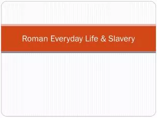Roman Everyday Life &amp; Slavery