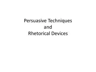 Persuasive Techniques and Rhetorical Devices