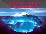 Chapter 2- The Ocean Environment!!!!! - slide 1