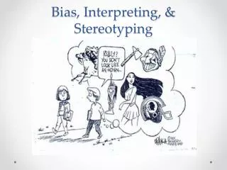 Bias, Interpreting, &amp; Stereotyping