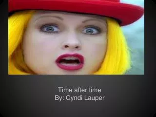 Time after time By: Cyndi Lauper