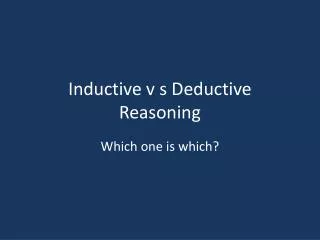 Inductive v s Deductive Reasoning