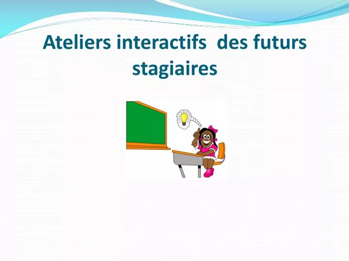 ateliers interactifs des futurs stagiaires