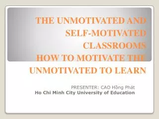 THE UNMOTIVATED AND SELF-MOTIVATED CLASSROOMS HOW TO MOTIVATE THE UNMOTIVATED TO LEARN