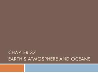 Chapter 37 Earth’s atmosphere and oceans