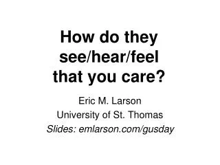 How do they see/hear/feel that you care?