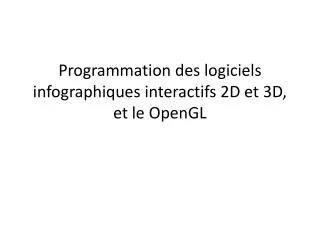 Programmation des logiciels infographiques interactifs 2D et 3D, et le OpenGL