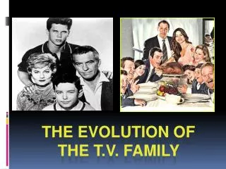 The Evolution of the T.V. Family