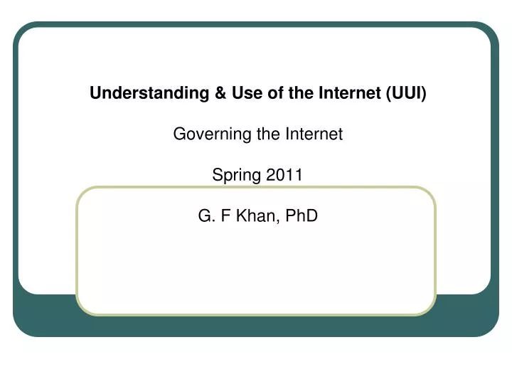understanding use of the internet uui governing the internet spring 2011 g f khan phd