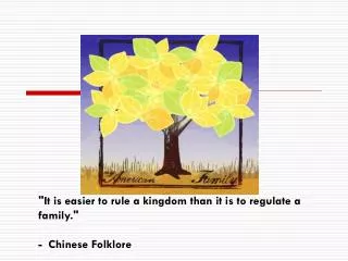 &quot;It is easier to rule a kingdom than it is to regulate a family.&quot; - Chinese Folklore