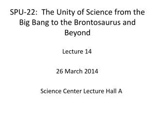 SPU-22: The Unity of Science from the Big Bang to the Brontosaurus and Beyond