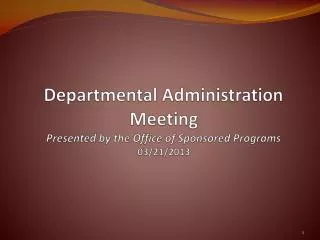 Departmental Administration Meeting Presented by the Office of Sponsored Programs 03/21/2013