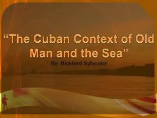 “The Cuban Context of Old Man and the Sea” By: Bickford Sylvester