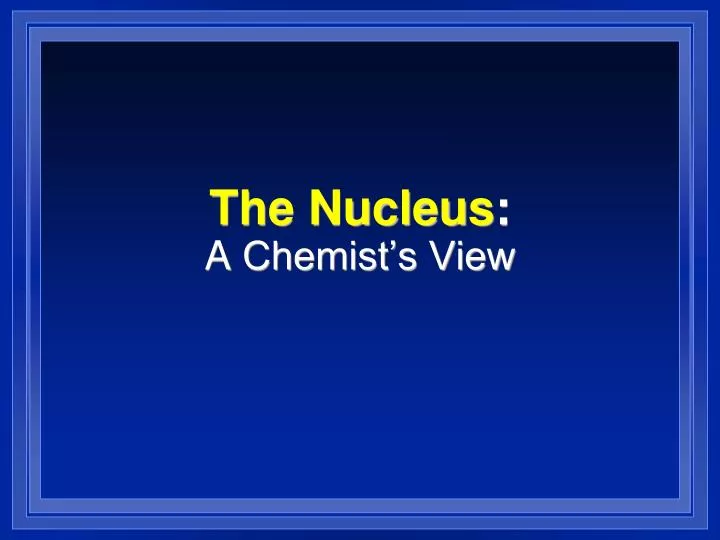 the nucleus a chemist s view