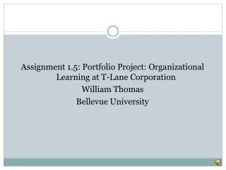 Assignment 1.5: Portfolio Project: Organizational Learning at T-Lane Corporation William Thomas