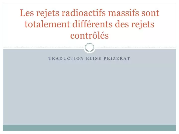 les rejets radioactifs massifs sont totalement diff rents des rejets contr l s