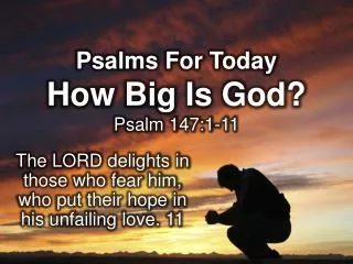 Psalms For Today How Big Is God? Psalm 147:1-11