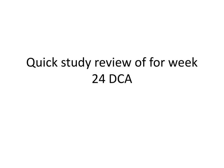 quick study review of for week 24 dca