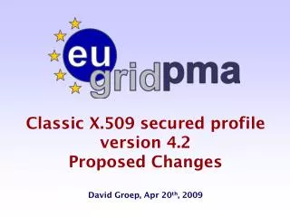 Classic X.509 secured profile version 4.2 Proposed Changes David Groep, Apr 20 th , 2009