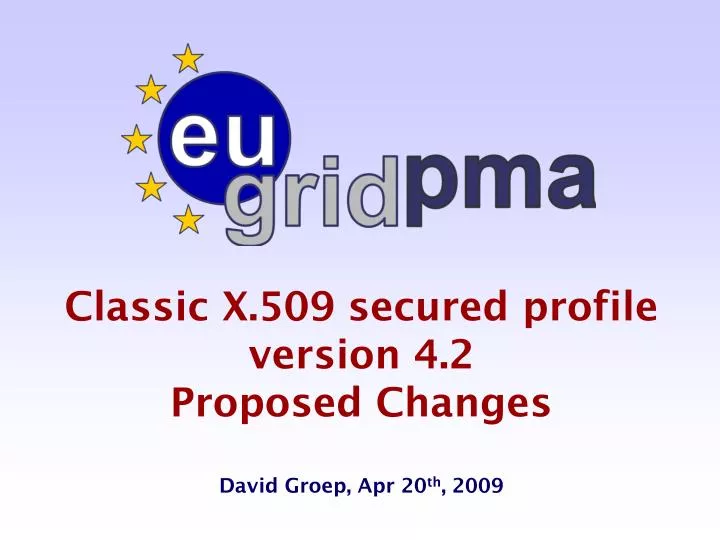 classic x 509 secured profile version 4 2 proposed changes david groep apr 20 th 2009