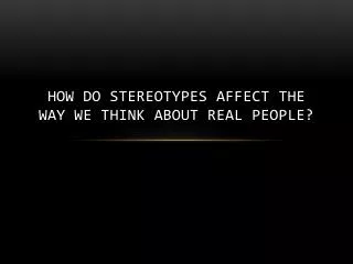 How do stereotypes affect the way we think about real people?
