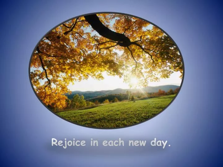 rejoice in each new day