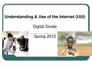 Understanding &amp; Use of the Internet (UUI) Digital Divide Spring 2012
