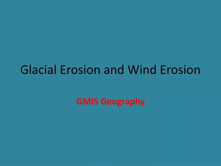 glacial erosion and wind erosion