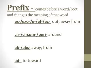 Prefix - comes before a word/root and changes the meaning of that word