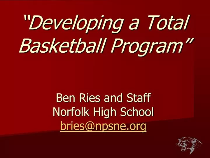 developing a total basketball program ben ries and staff norfolk high school bries@npsne org
